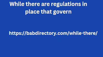 While there are regulations in place that govern